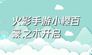 火影手游小樱百豪之术开启