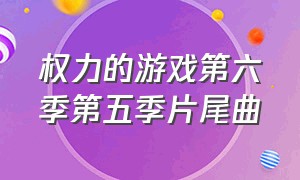 权力的游戏第六季第五季片尾曲