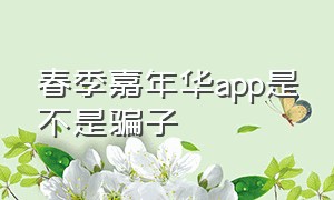 春季嘉年华app是不是骗子