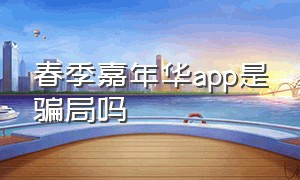 春季嘉年华app是骗局吗