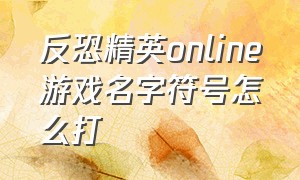 反恐精英online游戏名字符号怎么打