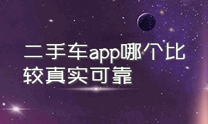 二手车app哪个比较真实可靠