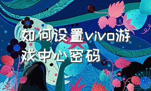 如何设置vivo游戏中心密码