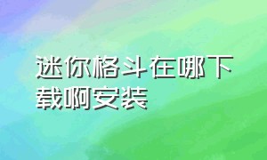 迷你格斗在哪下载啊安装