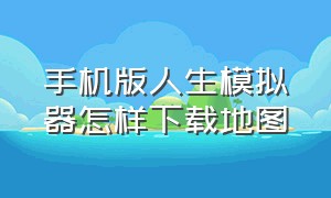 手机版人生模拟器怎样下载地图