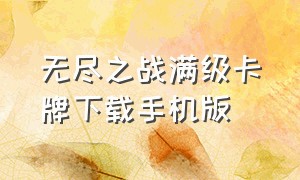 无尽之战满级卡牌下载手机版