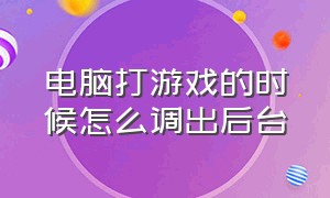 电脑打游戏的时候怎么调出后台