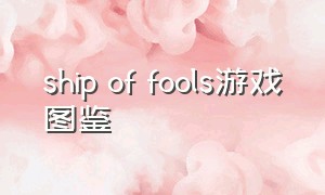 ship of fools游戏图鉴