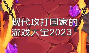 现代攻打国家的游戏大全2023