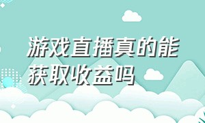 游戏直播真的能获取收益吗