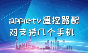 appletv遥控器配对支持几个手机