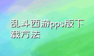 乱斗西游pps版下载方法