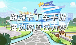 跑跑卡丁车手游海边密道拉力赛