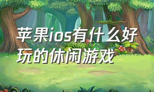 苹果ios有什么好玩的休闲游戏