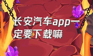 长安汽车app一定要下载嘛