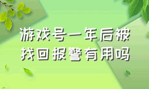 游戏号一年后被找回报警有用吗