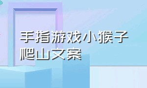 手指游戏小猴子爬山文案