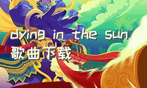 dying in the sun歌曲下载