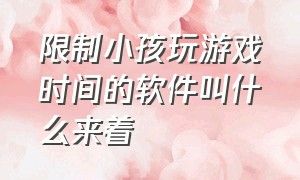 限制小孩玩游戏时间的软件叫什么来着