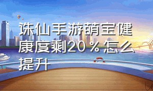 诛仙手游萌宝健康度剩20%怎么提升