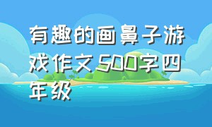 有趣的画鼻子游戏作文500字四年级