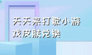 天天来打歌小游戏皮肤兑换