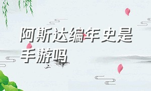 阿斯达编年史是手游吗