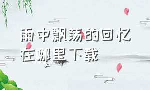 雨中飘荡的回忆在哪里下载