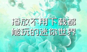 播放不用下载都能玩的迷你世界