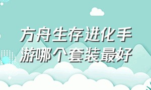 方舟生存进化手游哪个套装最好