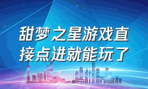 甜梦之星游戏直接点进就能玩了