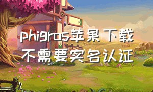 phigros苹果下载不需要实名认证