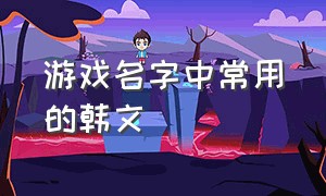 游戏名字中常用的韩文