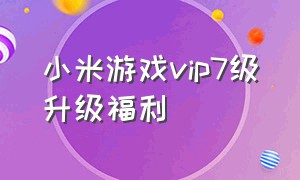 小米游戏vip7级升级福利