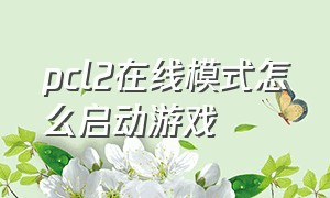 pcl2在线模式怎么启动游戏