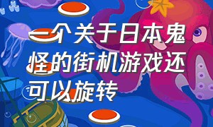 一个关于日本鬼怪的街机游戏还可以旋转