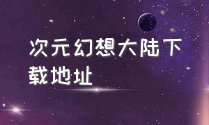 次元幻想大陆下载地址