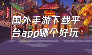 国外手游下载平台app哪个好玩