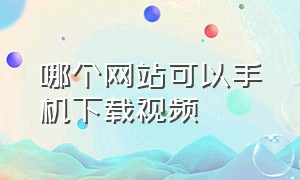 哪个网站可以手机下载视频