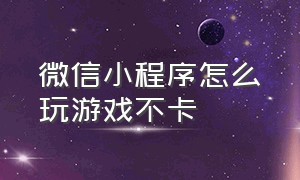 微信小程序怎么玩游戏不卡