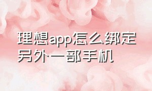 理想app怎么绑定另外一部手机