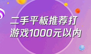 二手平板推荐打游戏1000元以内