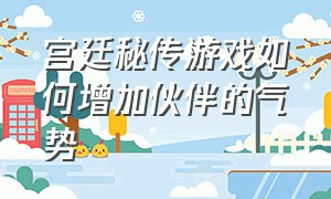 宫廷秘传游戏如何增加伙伴的气势