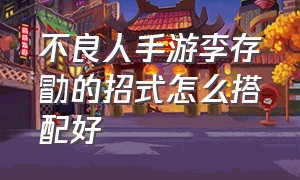 不良人手游李存勖的招式怎么搭配好