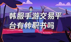 韩服手游交易平台有转职书吗