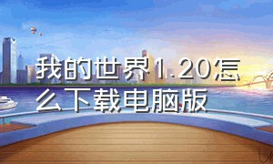 我的世界1.20怎么下载电脑版