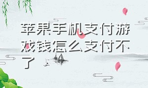 苹果手机支付游戏钱怎么支付不了