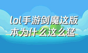 lol手游剑魔这版本为什么这么猛