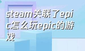 steam关联了epic怎么玩epic的游戏