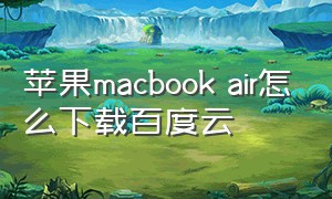 苹果macbook air怎么下载百度云